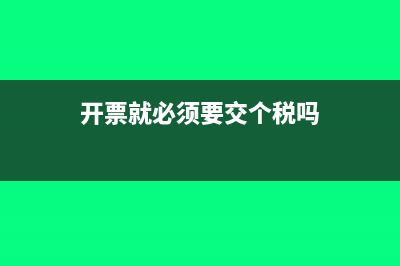 開票就必須要交企業(yè)所得稅嗎(開票就必須要交個稅嗎)