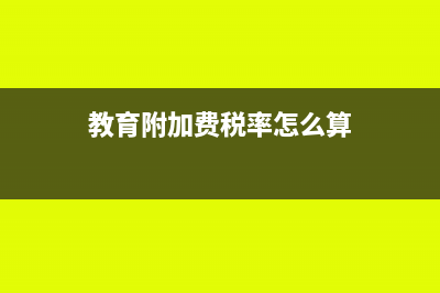 教育附加費(fèi)稅率怎么減免(教育附加費(fèi)稅率怎么算)