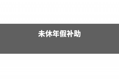 未休年假補(bǔ)貼的費(fèi)用計(jì)入哪個科目(未休年假補(bǔ)助)