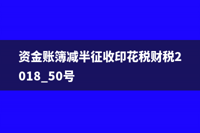 資金賬簿減半征收得減免性質(zhì)代碼(資金賬簿減半征收印花稅財(cái)稅2018 50號(hào))