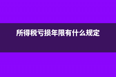 所得稅虧損年限有什么規(guī)定