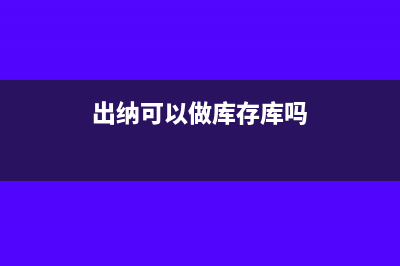 出納可以做庫存現(xiàn)金和銀行存款的憑證嗎(出納可以做庫存庫嗎)