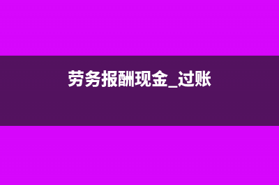 勞務(wù)報酬在現(xiàn)金流量表里怎么填(勞務(wù)報酬現(xiàn)金 過賬)