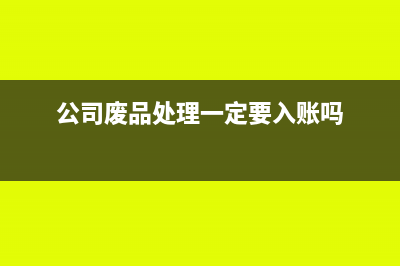 公司處理廢品回收怎么做賬(公司廢品處理一定要入賬嗎)