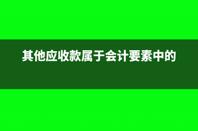 其他應(yīng)收款屬于往來(lái)款嗎(其他應(yīng)收款屬于會(huì)計(jì)要素中的)