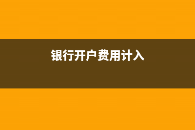 銀行開戶計入什么科目(銀行開戶費用計入)