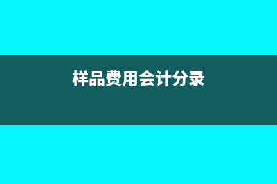 會計樣品費用包括哪些(樣品費用會計分錄)