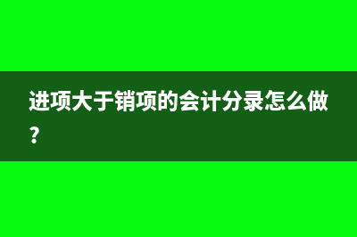 進(jìn)項(xiàng)大于銷項(xiàng)的風(fēng)險(xiǎn)(進(jìn)項(xiàng)大于銷項(xiàng)的會(huì)計(jì)分錄怎么做?)