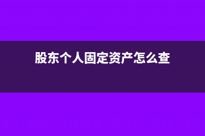 股東個(gè)人固定資產(chǎn)入股需要什么手續(xù)(股東個(gè)人固定資產(chǎn)怎么查)