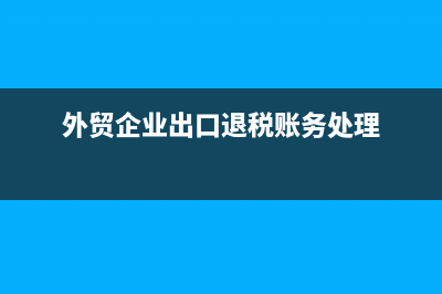 外貿(mào)企業(yè)出口退稅計(jì)算公式(外貿(mào)企業(yè)出口退稅賬務(wù)處理)