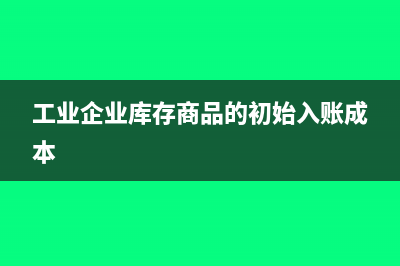 工業(yè)企業(yè)庫存商品先進先出方法(工業(yè)企業(yè)庫存商品的初始入賬成本)