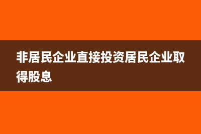 非居民企業(yè)融資租賃企業(yè)所得稅(非居民企業(yè)直接投資居民企業(yè)取得股息)