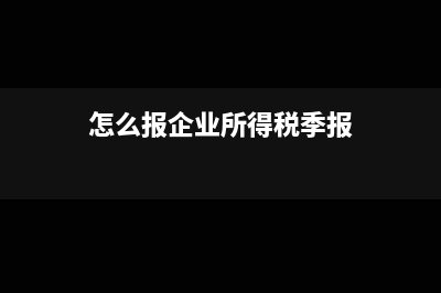 企業(yè)所得稅季報(bào)實(shí)際利潤(rùn)額欄如何填寫？(怎么報(bào)企業(yè)所得稅季報(bào))