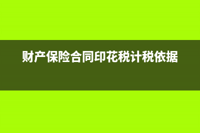 財產(chǎn)保險合同印花稅征稅范圍包括哪些，稅率如何規(guī)定?(財產(chǎn)保險合同印花稅計稅依據(jù))