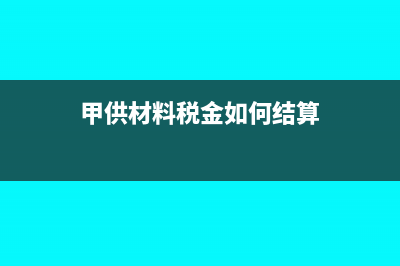 甲供材料如何繳土地增值稅(甲供材料稅金如何結算)