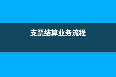 支票結(jié)算的賬務(wù)處理(支票結(jié)算業(yè)務(wù)流程)