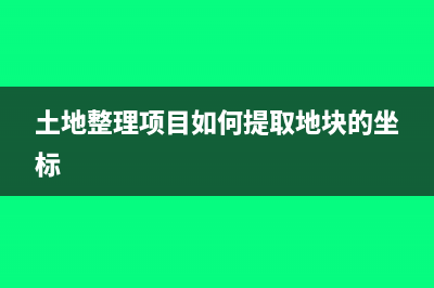 土地整理項目如何融資(土地整理項目如何提取地塊的坐標)