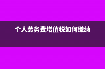 增值稅如何繳納(個人勞務(wù)費(fèi)增值稅如何繳納)