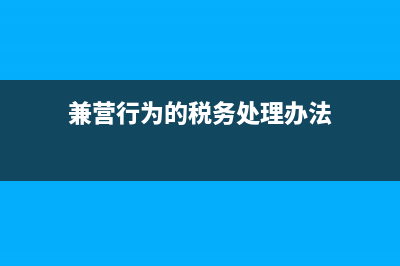 兼營行為的稅務(wù)處理(兼營行為的稅務(wù)處理辦法)