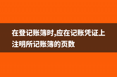 在登記賬簿前如發(fā)現(xiàn)記賬憑證錯(cuò)誤(在登記賬簿時(shí),應(yīng)在記賬憑證上注明所記賬簿的頁數(shù))