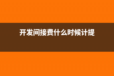 開發(fā)間接費(fèi)是什么科目(開發(fā)間接費(fèi)什么時(shí)候計(jì)提)