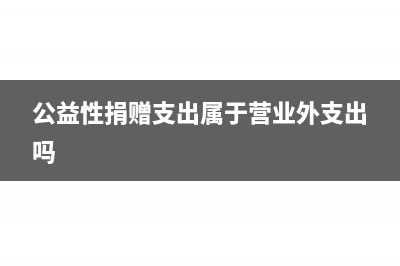 公益性捐贈(zèng)支出結(jié)轉(zhuǎn)年限是多久？(公益性捐贈(zèng)支出屬于營(yíng)業(yè)外支出嗎)