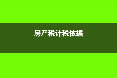 房產(chǎn)稅計價依據(jù)含稅不(房產(chǎn)稅計稅依據(jù))