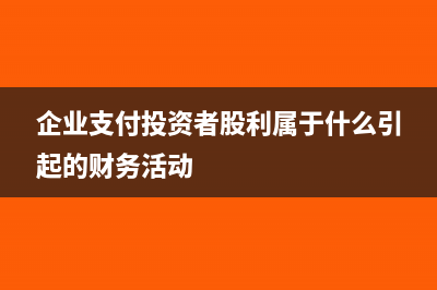 企業(yè)支付投資者取得的股息和紅利可以稅前扣除嗎？(企業(yè)支付投資者股利屬于什么引起的財務活動)