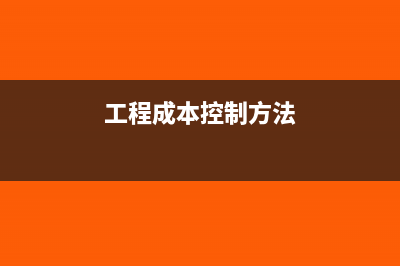 工程成本控制方法是什么？(工程成本控制方法)