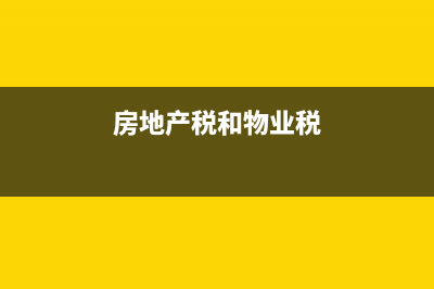 房地產(chǎn)稅與物業(yè)稅、房產(chǎn)稅的區(qū)別是什么?(房地產(chǎn)稅和物業(yè)稅)