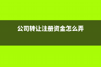 公司轉(zhuǎn)讓注冊資金銀行轉(zhuǎn)出如何做賬？(公司轉(zhuǎn)讓注冊資金怎么弄)