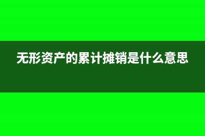 無形資產(chǎn)的累計攤銷怎么核算(無形資產(chǎn)的累計攤銷是什么意思)