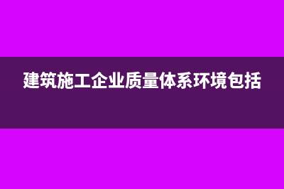 建筑施工企業(yè)質(zhì)保金如何做會計處理呢？(建筑施工企業(yè)質(zhì)量體系環(huán)境包括)