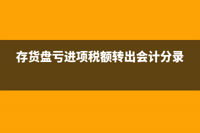 存貨盤虧進項稅額轉(zhuǎn)出會計分錄怎么寫?(存貨盤虧進項稅額轉(zhuǎn)出會計分錄)