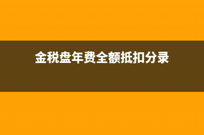 金稅盤年費(fèi)全額抵扣分錄怎么寫?(金稅盤年費(fèi)全額抵扣分錄)