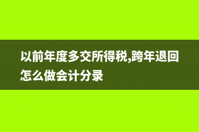 以前年度多交所得稅如何處理?(以前年度多交所得稅,跨年退回怎么做會計分錄)