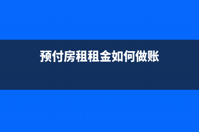 預(yù)付房租租金如何分?jǐn)?(預(yù)付房租租金如何做賬)