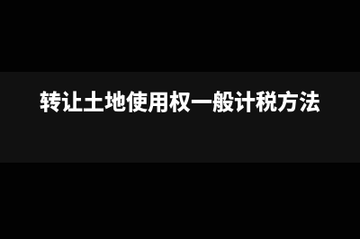 轉(zhuǎn)讓土地使用權(quán)會計(jì)分錄怎么寫?(轉(zhuǎn)讓土地使用權(quán)一般計(jì)稅方法)