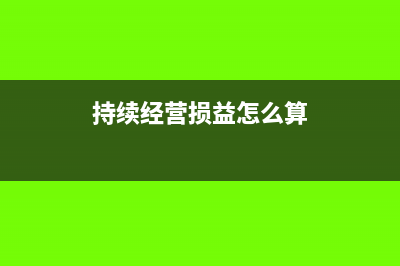 持續(xù)經(jīng)營損益怎么計(jì)算?(持續(xù)經(jīng)營損益怎么算)