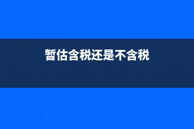 暫估金額為含稅發(fā)票到時怎么處理(暫估含稅還是不含稅)