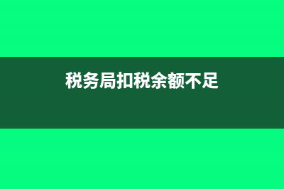 扣稅賬戶余額不足怎么辦?(稅務(wù)局扣稅余額不足)