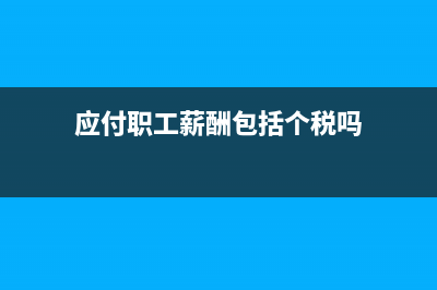 應(yīng)付職工薪酬包含個稅嗎？(應(yīng)付職工薪酬包括個稅嗎)