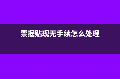 票據(jù)貼現(xiàn)無手續(xù)費(fèi)怎么處理?(票據(jù)貼現(xiàn)無手續(xù)怎么處理)