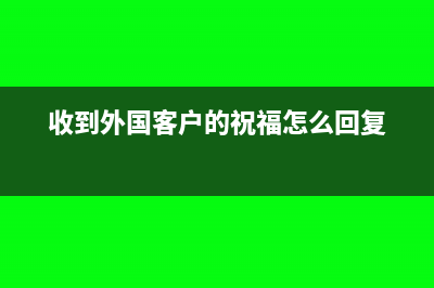 收到外國(guó)客戶的樣品費(fèi)怎么做分錄？(收到外國(guó)客戶的祝福怎么回復(fù))