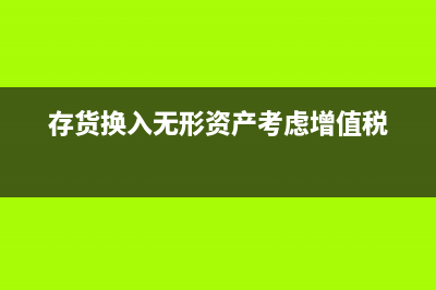 以存貨換入無形資產(chǎn)的會計處理?(存貨換入無形資產(chǎn)考慮增值稅)