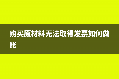 購(gòu)買原材料無(wú)法取得發(fā)票怎么入賬?(購(gòu)買原材料無(wú)法取得發(fā)票如何做賬)