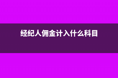 支付經(jīng)紀人傭金的會計分錄如何做賬?(經(jīng)紀人傭金計入什么科目)