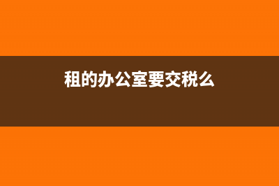 辦公廠所是租的年底沒(méi)開(kāi)發(fā)票怎么交稅?(租的辦公室要交稅么)