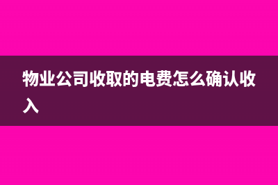 物業(yè)公司收取的違約金的會(huì)計(jì)分錄(物業(yè)公司收取的電費(fèi)怎么確認(rèn)收入)