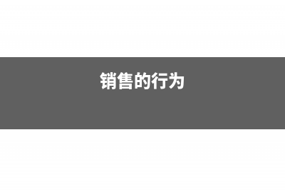 銷售行為需不需要繳納增值稅?(銷售的行為)